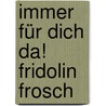Immer für dich da! Fridolin Frosch door Rosemarie Künzler-Behncke