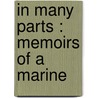 In Many Parts : Memoirs Of A Marine by William Price Drury