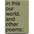 In This Our World, And Other Poems;