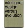 Intelligent Design Versus Evolution door Louise I. Gerdese