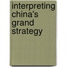 Interpreting China's Grand Strategy by Sara A. Daly