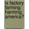 Is Factory Farming Harming America? door Stuart A. Kallen