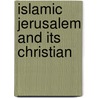 Islamic Jerusalem and Its Christian by Maher Y. Abu-Munshar