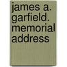 James A. Garfield. Memorial Address by Andrew Dickson White