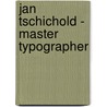 Jan Tschichold - Master Typographer door Martijn F. le Coultre