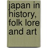 Japan In History, Folk Lore And Art by Unknown