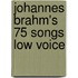 Johannes Brahm's 75 Songs Low Voice