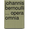 Johannis Bernoulli ... Opera Omnia door Anonymous Anonymous