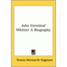 John Greenleaf Whittier A Biography door Thomas Wentworth Higginson