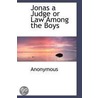 Jonas A Judge Or Law Among The Boys by Unknown