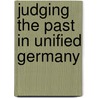 Judging The Past In Unified Germany by A. James McAdams