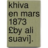 Khiva En Mars 1873 £By Ali Suavi]. door 'Al� Su'Ͽ