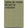 L'Glise Du Mans Durant La Rvolution door Paul Piolin