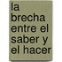 La Brecha Entre El Saber y El Hacer