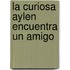 La Curiosa Aylen Encuentra Un Amigo