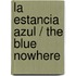 La Estancia Azul / The Blue Nowhere