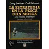 La Estrategia En La Pesca Con Mosca by Doug Swisher