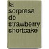 La Sorpresa de Strawberry Shortcake