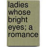 Ladies Whose Bright Eyes; A Romance door Ford Maddox Ford