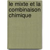 Le Mixte Et La Combinaison Chimique door E. Duhem Pierre Maurice Marie Duhem