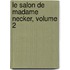 Le Salon De Madame Necker, Volume 2