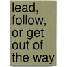 Lead, Follow, Or Get Out Of The Way by Robert D. Ramsey