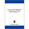 Lectures on Rhetoric and Oratory V2 by John Quincy Adams