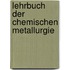 Lehrbuch Der Chemischen Metallurgie