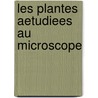 Les Plantes Aetudiees Au Microscope door Jules Girard