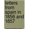 Letters from Spain in 1856 and 1857 door John Leycester Adolphus