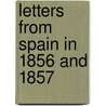 Letters from Spain in 1856 and 1857 by John Leycester Adolphus