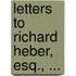 Letters to Richard Heber, Esq., ...