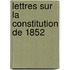 Lettres Sur La Constitution de 1852