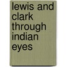 Lewis and Clark Through Indian Eyes by Unknown