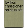 Lexikon christlicher Spiritualität door Anton Rotzetter