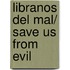 Libranos del mal/ Save Us From Evil
