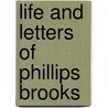 Life And Letters Of Phillips Brooks by Anonymous Anonymous