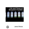 Life And Times Of Benjamin Franklin door James Parton