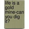 Life Is a Gold Mine-Can You Dig It? door John Stanko