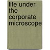 Life Under The Corporate Microscope door Larry Underwood