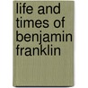Life and Times of Benjamin Franklin door Joseph Franklin