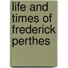Life and Times of Frederick Perthes door Clemens Theodor Perthes