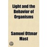 Light And The Behavior Of Organisms by Samuel Ottmar Mast