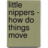 Little Nippers - How Do Things Move door Sue Barraclough