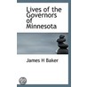 Lives Of The Governors Of Minnesota door James H. Baker