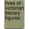 Lives Of Victorian Literary Figures by Ralph Pite