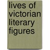 Lives Of Victorian Literary Figures door Onbekend
