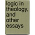 Logic In Theology, And Other Essays
