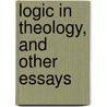 Logic In Theology, And Other Essays by Isaac Taylor