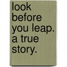 Look Before You Leap. A True Story. by See Notes Multiple Contributors